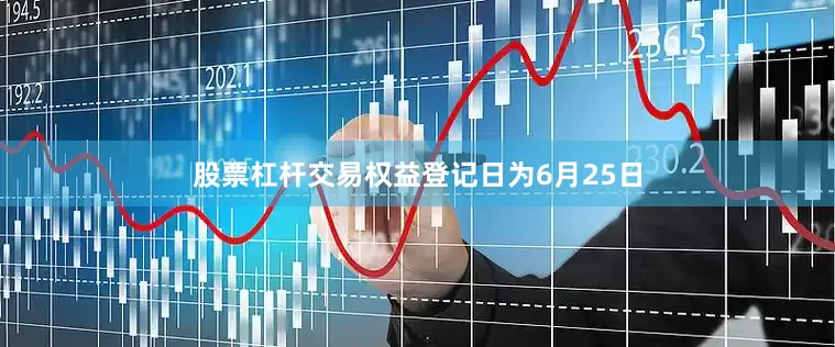 股票杠杆交易权益登记日为6月25日