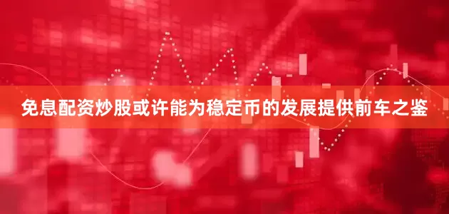 免息配资炒股或许能为稳定币的发展提供前车之鉴