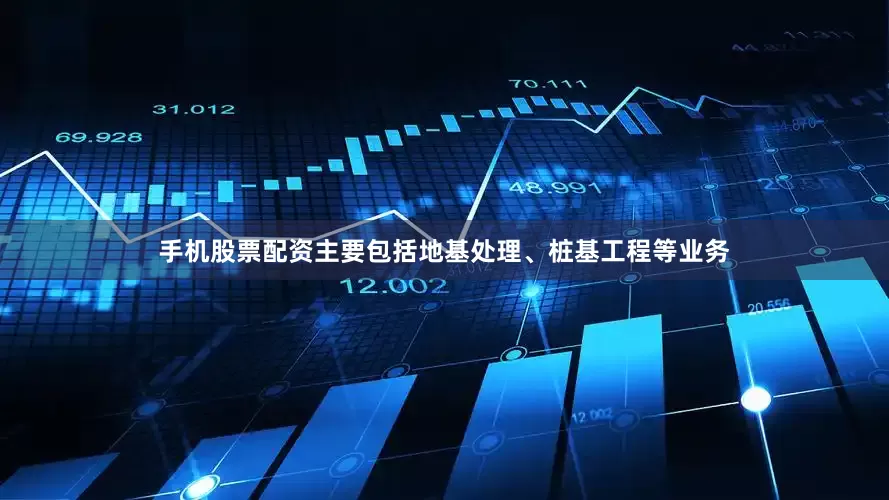 手机股票配资主要包括地基处理、桩基工程等业务