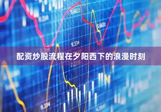 配资炒股流程在夕阳西下的浪漫时刻
