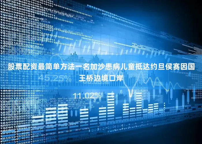 股票配资最简单方法一名加沙患病儿童抵达约旦侯赛因国王桥边境口岸