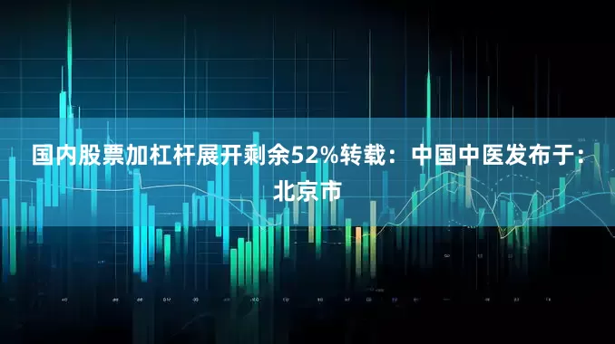 国内股票加杠杆展开剩余52%转载：中国中医发布于：北京市