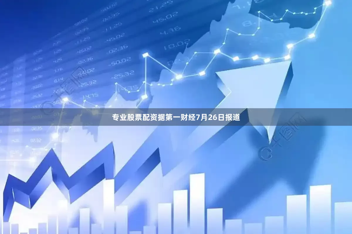 专业股票配资据第一财经7月26日报道