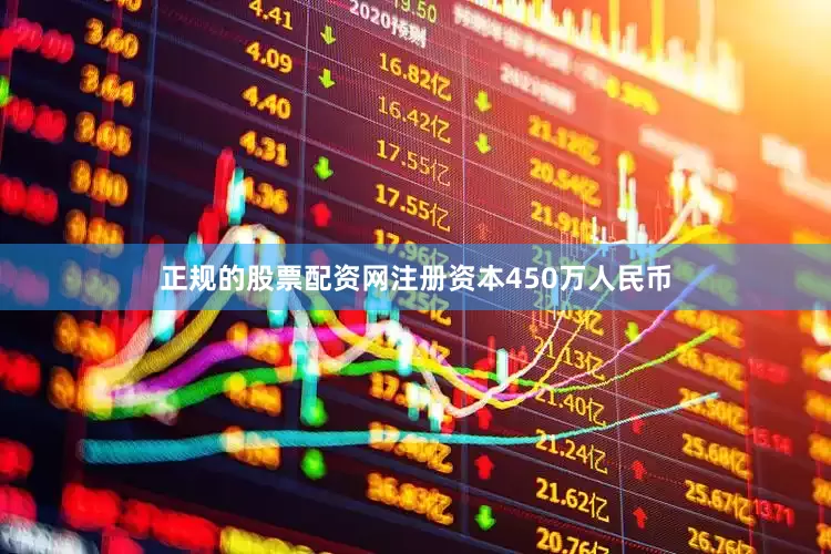 正规的股票配资网注册资本450万人民币
