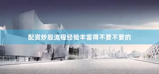 配资炒股流程经验丰富得不要不要的