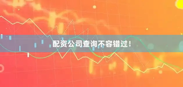 配资公司查询不容错过！