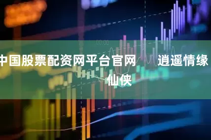 中国股票配资网平台官网      逍遥情缘          仙侠